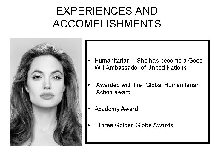 EXPERIENCES AND ACCOMPLISHMENTS • Humanitarian = She has become a Good Will Ambassador of