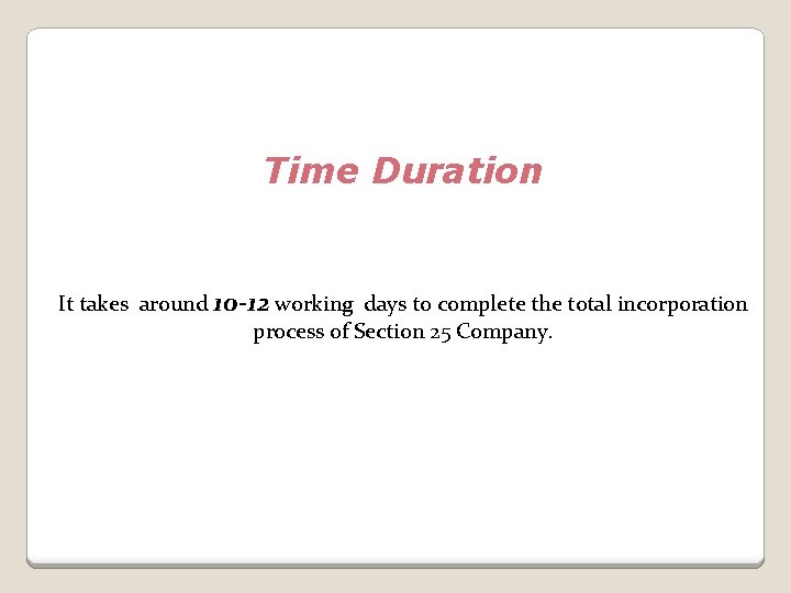 Time Duration It takes around 10 -12 working days to complete the total incorporation