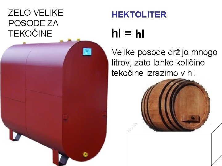 ZELO VELIKE POSODE ZA TEKOČINE HEKTOLITER hl = hl Velike posode držijo mnogo litrov,