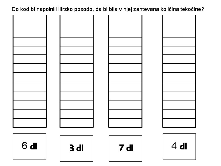 Do kod bi napolnili litrsko posodo, da bi bila v njej zahtevana količina tekočine?