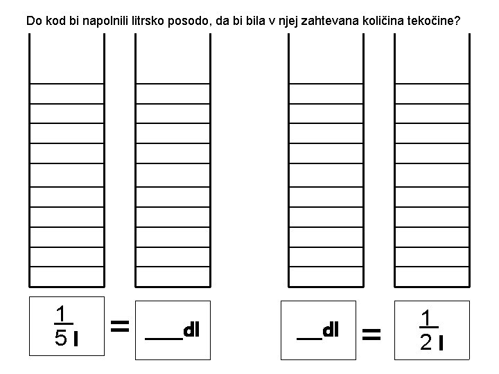 Do kod bi napolnili litrsko posodo, da bi bila v njej zahtevana količina tekočine?