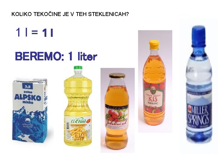 KOLIKO TEKOČINE JE V TEH STEKLENICAH? 1 l = 1 l BEREMO: 1 liter