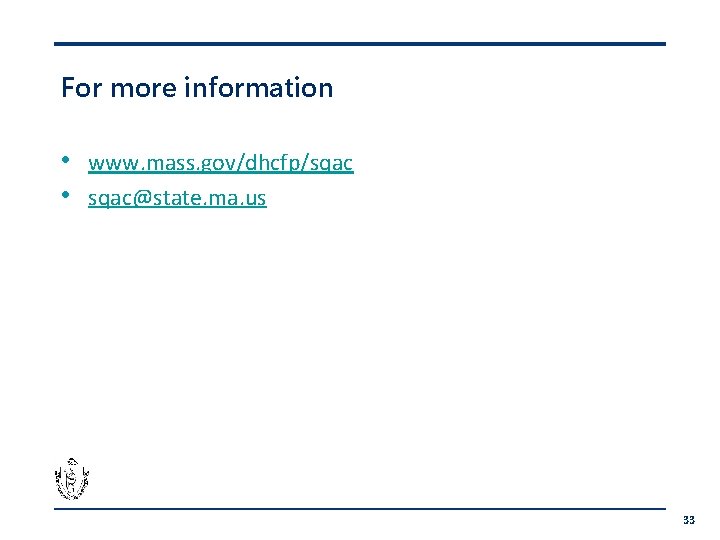 For more information • • www. mass. gov/dhcfp/sqac@state. ma. us 33 