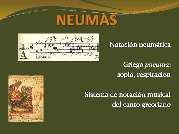 NEUMAS Notación neumática Griego pneuma: soplo, respiración Sistema de notación musical del canto greoriano