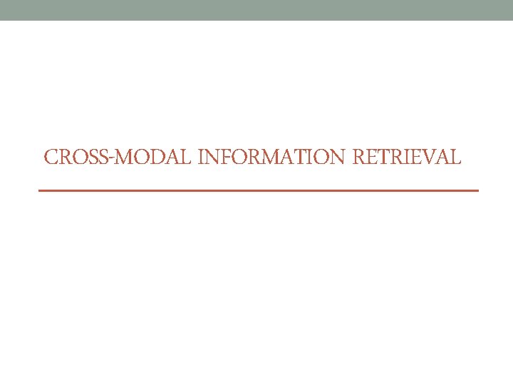 CROSS-MODAL INFORMATION RETRIEVAL 