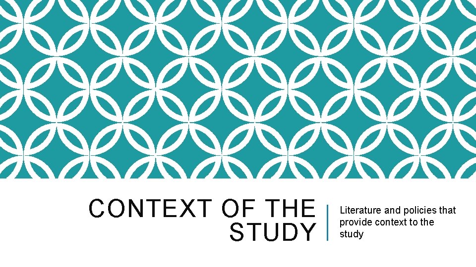 CONTEXT OF THE STUDY Literature and policies that provide context to the study 
