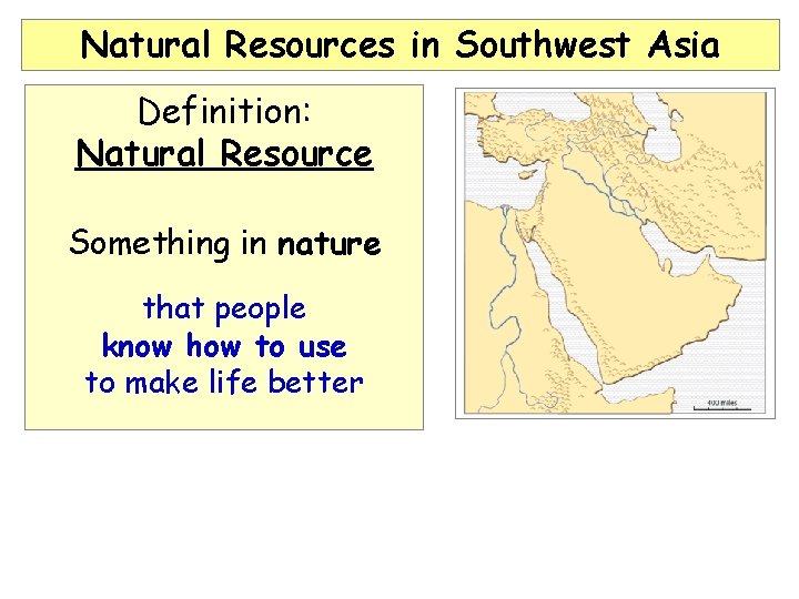 Natural Resources in Southwest Asia Definition: Natural Resource Something in nature that people know