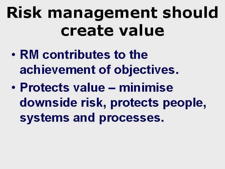 Risk management should create value • RM contributes to the achievement of objectives. •