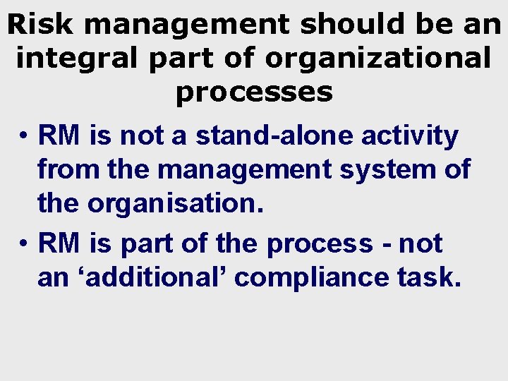 Risk management should be an integral part of organizational processes • RM is not