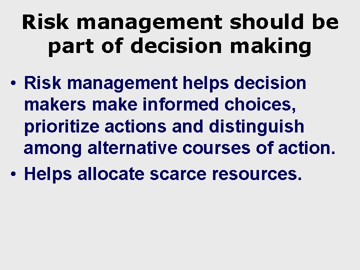 Risk management should be part of decision making • Risk management helps decision makers