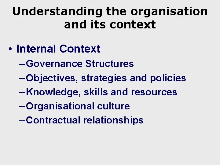 Understanding the organisation and its context • Internal Context – Governance Structures – Objectives,