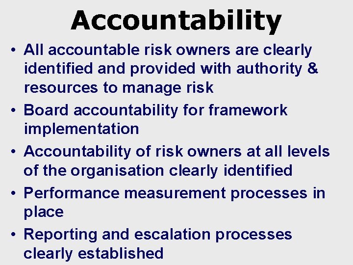 Accountability • All accountable risk owners are clearly identified and provided with authority &