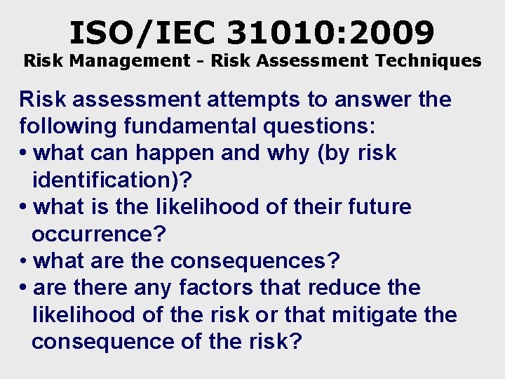 ISO/IEC 31010: 2009 Risk Management - Risk Assessment Techniques Risk assessment attempts to answer