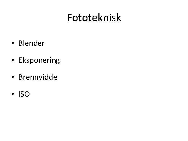 Fototeknisk • Blender • Eksponering • Brennvidde • ISO 