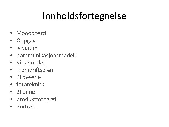 Innholdsfortegnelse • • • Moodboard Oppgave Medium Kommunikasjonsmodell Virkemidler Fremdriftsplan Bildeserie fototeknisk Bildene produktfotografi