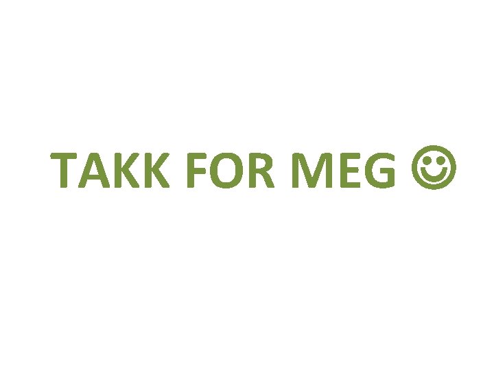 TAKK FOR MEG 