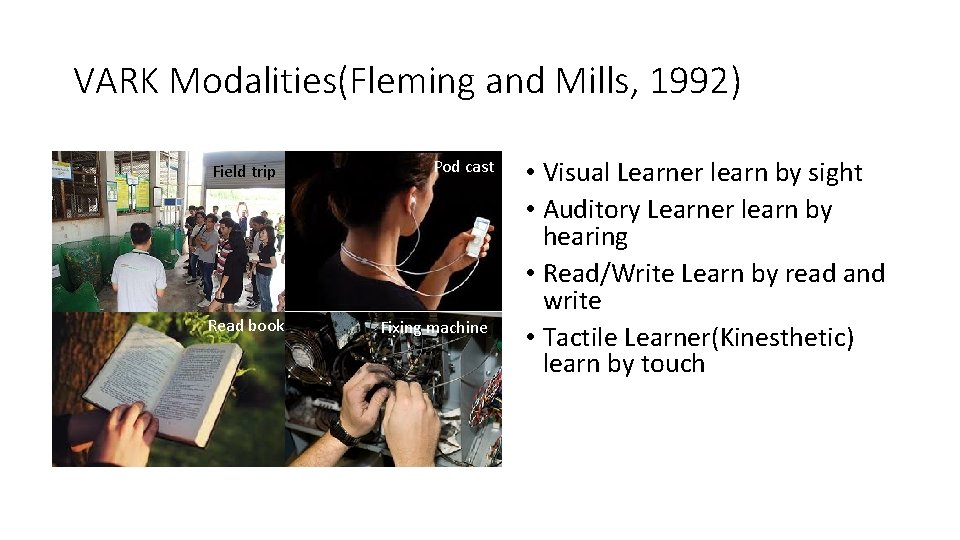 VARK Modalities(Fleming and Mills, 1992) Field trip Read book Pod cast Fixing machine •