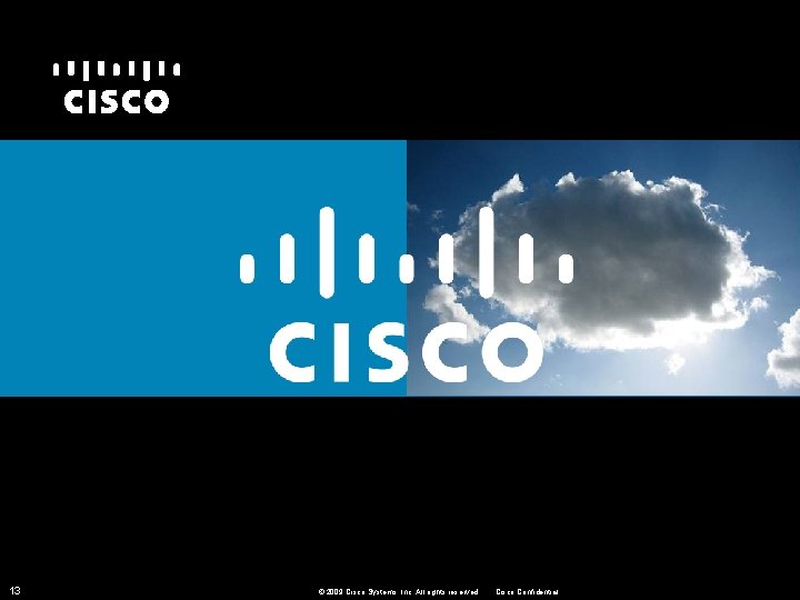 13 © 2009 Cisco Systems, Inc. All rights reserved. Cisco Confidential 