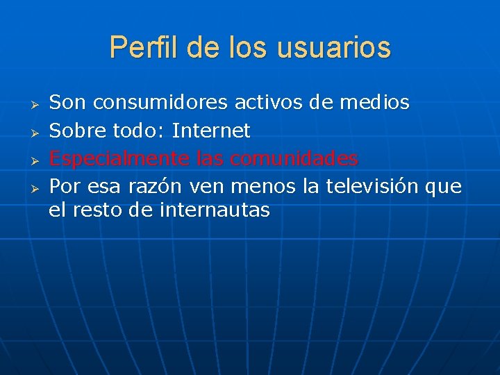 Perfil de los usuarios Ø Ø Son consumidores activos de medios Sobre todo: Internet