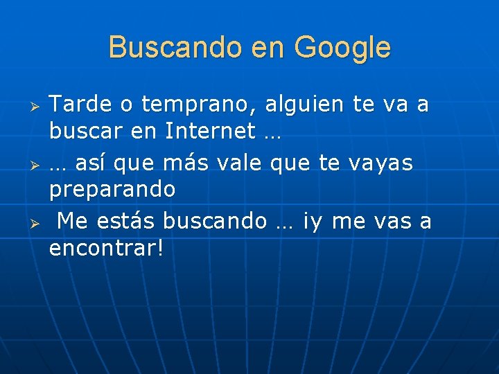 Buscando en Google Ø Ø Ø Tarde o temprano, alguien te va a buscar