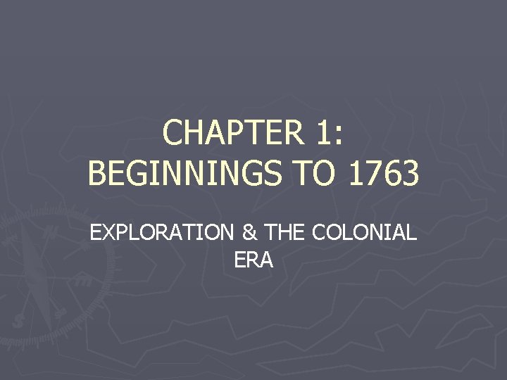 CHAPTER 1: BEGINNINGS TO 1763 EXPLORATION & THE COLONIAL ERA 