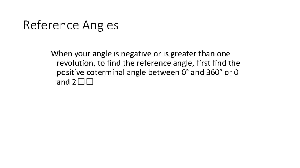 Reference Angles When your angle is negative or is greater than one revolution, to