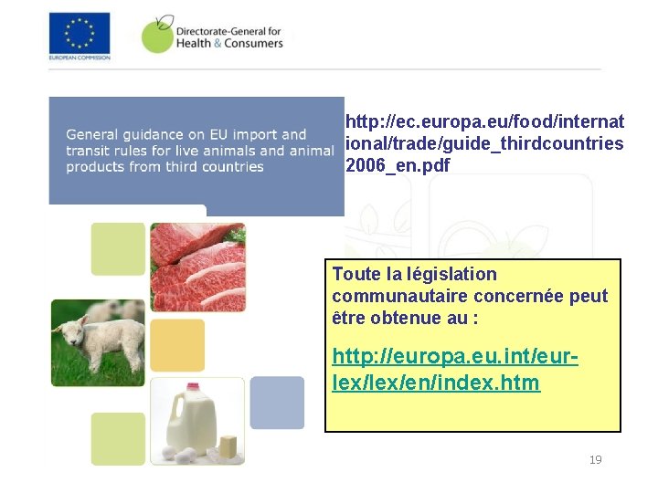 http: //ec. europa. eu/food/internat ional/trade/guide_thirdcountries 2006_en. pdf Toute la législation communautaire concernée peut être