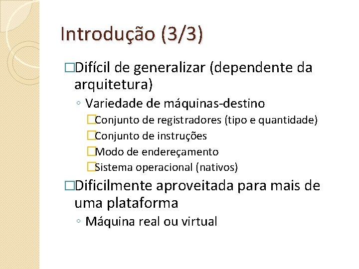 Introdução (3/3) �Difícil de generalizar (dependente da arquitetura) ◦ Variedade de máquinas-destino �Conjunto de