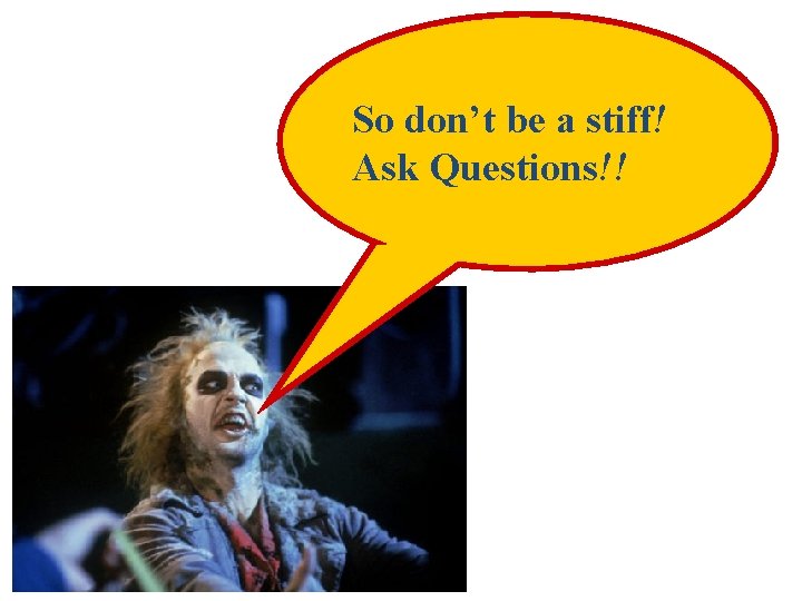 So don’t be a stiff! Ask Questions!! 2006 -2007 