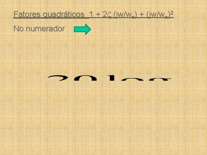 Fatores quadráticos 1 + 2 (jw/wn) + (jw/wn)2 No numerador 