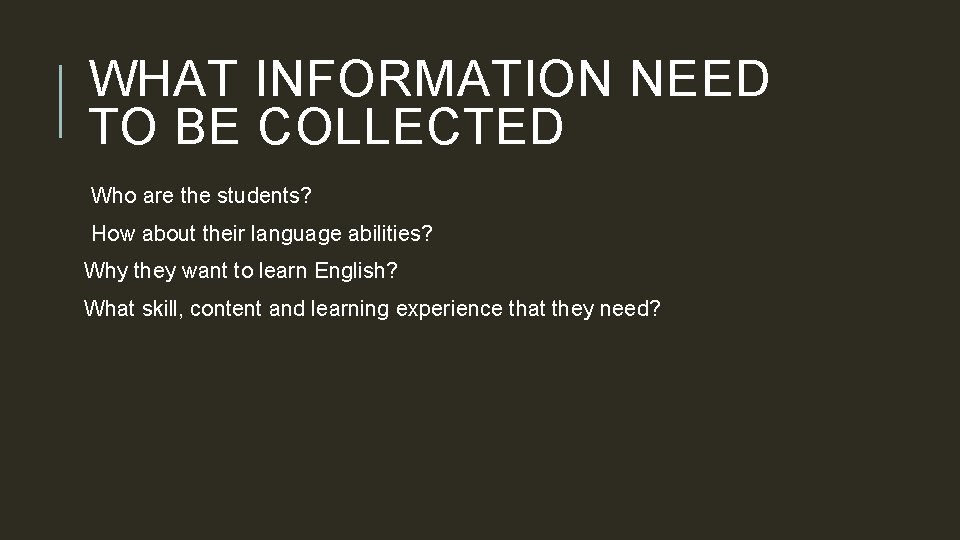 WHAT INFORMATION NEED TO BE COLLECTED Who are the students? How about their language