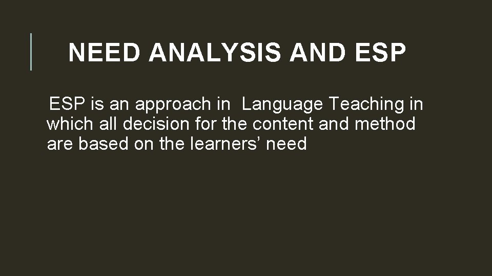 NEED ANALYSIS AND ESP is an approach in Language Teaching in which all decision