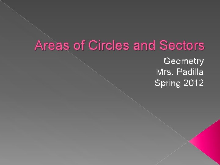 Areas of Circles and Sectors Geometry Mrs. Padilla Spring 2012 
