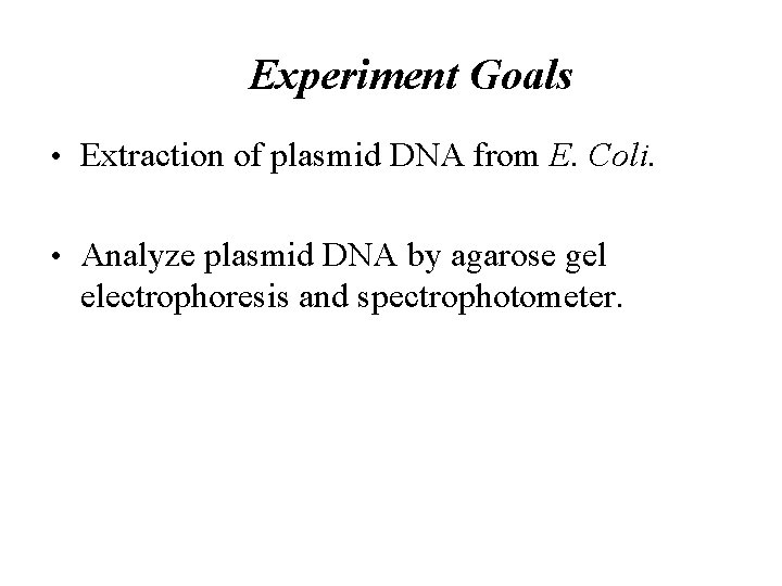 Experiment Goals • Extraction of plasmid DNA from E. Coli. • Analyze plasmid DNA