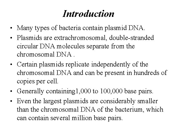 Introduction • Many types of bacteria contain plasmid DNA. • Plasmids are extrachromosomal, double-stranded Introduction • Many types of bacteria contain plasmid DNA. • Plasmids are extrachromosomal, double-stranded