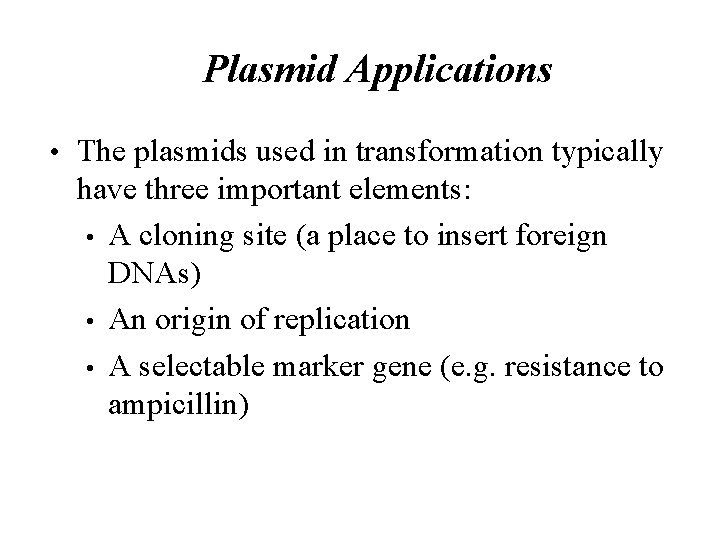 Plasmid Applications • The plasmids used in transformation typically have three important elements: • Plasmid Applications • The plasmids used in transformation typically have three important elements: •