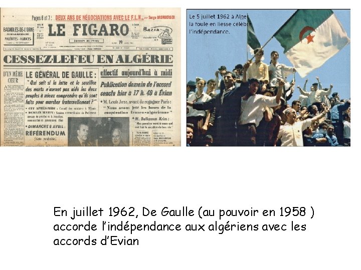 En juillet 1962, De Gaulle (au pouvoir en 1958 ) accorde l’indépendance aux algériens