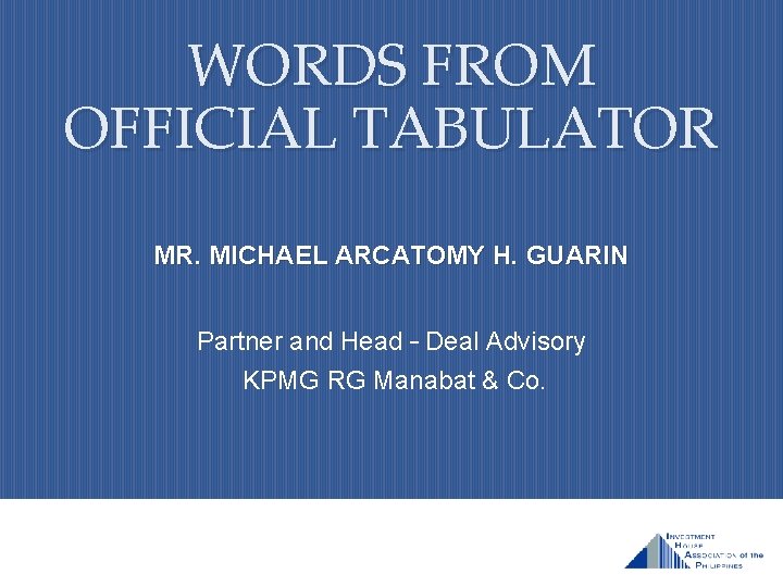 WORDS FROM OFFICIAL TABULATOR MR. MICHAEL ARCATOMY H. GUARIN Partner and Head – Deal