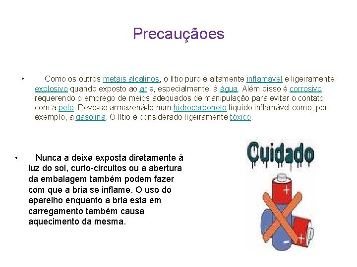 Precauçãoes • • Como os outros metais alcalinos, o lítio puro é altamente inflamável