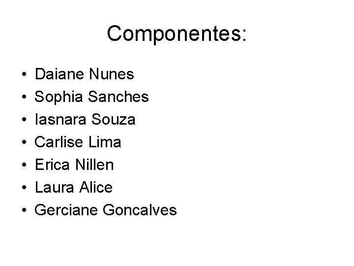 Componentes: • • Daiane Nunes Sophia Sanches Iasnara Souza Carlise Lima Erica Nillen Laura