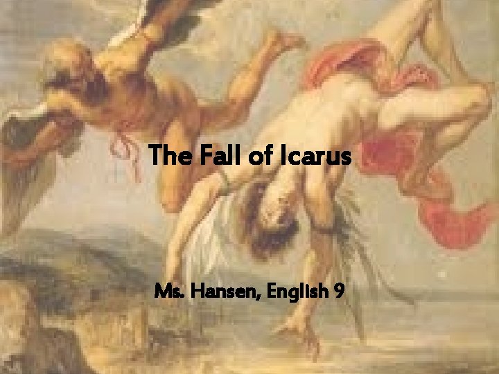 The Fall of Icarus Ms. Hansen, English 9 