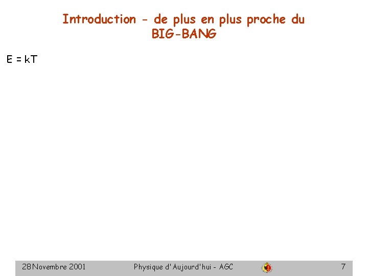 Introduction - de plus en plus proche du BIG-BANG E = k. T 28