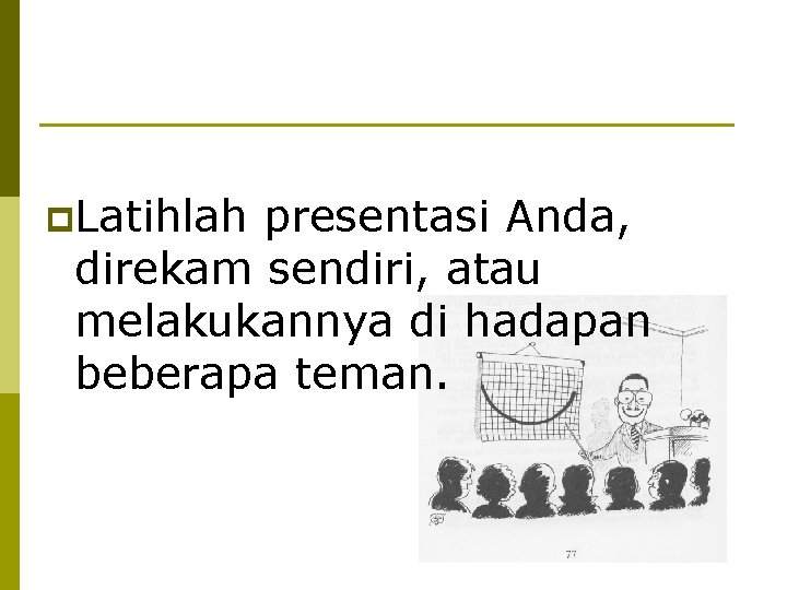 p. Latihlah presentasi Anda, direkam sendiri, atau melakukannya di hadapan beberapa teman. 