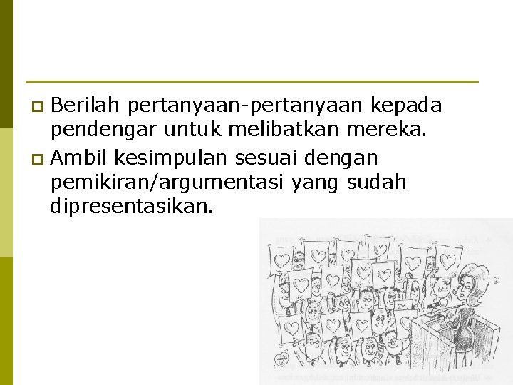 Berilah pertanyaan-pertanyaan kepada pendengar untuk melibatkan mereka. p Ambil kesimpulan sesuai dengan pemikiran/argumentasi yang