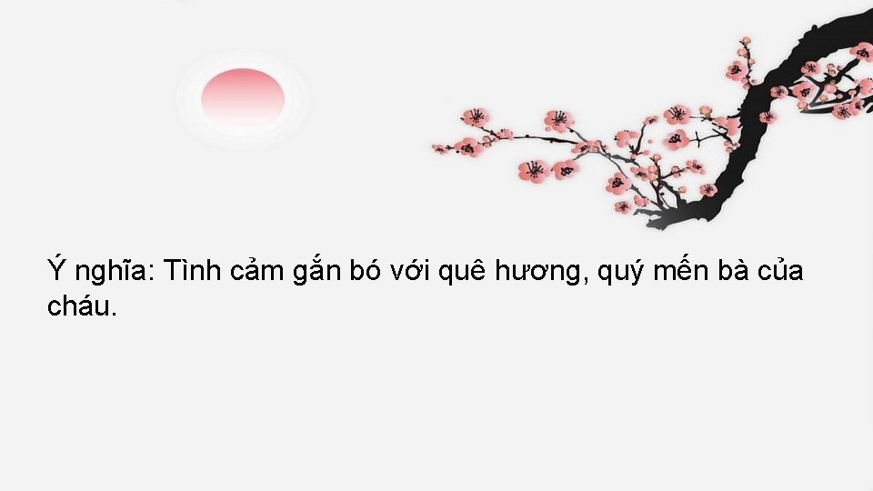 Ý nghĩa: Tình cảm gắn bó với quê hương, quý mến bà của cháu.