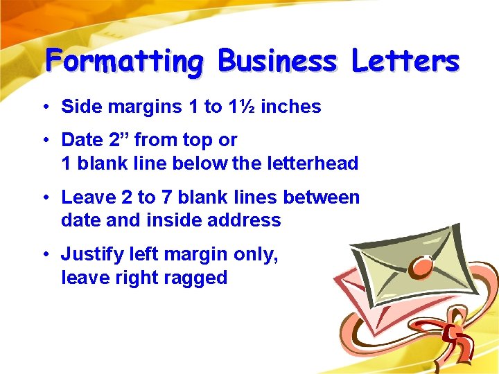 Formatting Business Letters • Side margins 1 to 1½ inches • Date 2” from Formatting Business Letters • Side margins 1 to 1½ inches • Date 2” from