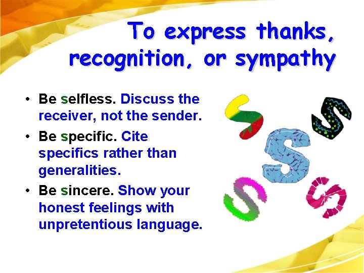 To express thanks, recognition, or sympathy • Be selfless. Discuss the receiver, not the To express thanks, recognition, or sympathy • Be selfless. Discuss the receiver, not the