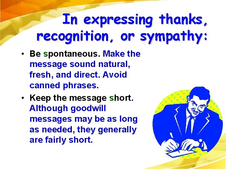 In expressing thanks, recognition, or sympathy: • Be spontaneous. Make the message sound natural, In expressing thanks, recognition, or sympathy: • Be spontaneous. Make the message sound natural,