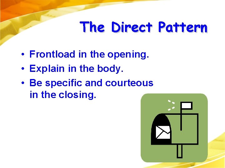 The Direct Pattern • Frontload in the opening. • Explain in the body. • The Direct Pattern • Frontload in the opening. • Explain in the body. •