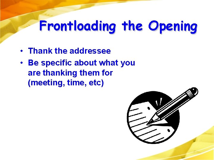 Frontloading the Opening • Thank the addressee • Be specific about what you are Frontloading the Opening • Thank the addressee • Be specific about what you are